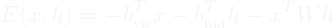 \[E(x,h) = - b^T_{\tiny \mbox{vis}} x - b^T_{\tiny \mbox{hid}} h - x^T W h\]
