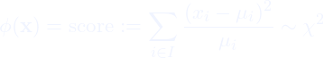 \[\phi(\bold x) = \text{score} := \sum_{i\in I}\frac{(x_i - \mu_i)^2}{\mu_i} \sim \chi^2\]