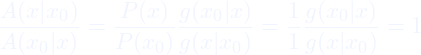 \[\frac{A(x|x_0)}{A(x_0|x)} = \frac{P(x)}{P(x_0)} \frac{g(x_0|x)}{g(x|x_0)} = \frac{1}{1}  \frac{g(x_0|x)}{g(x|x_0)} = 1\]